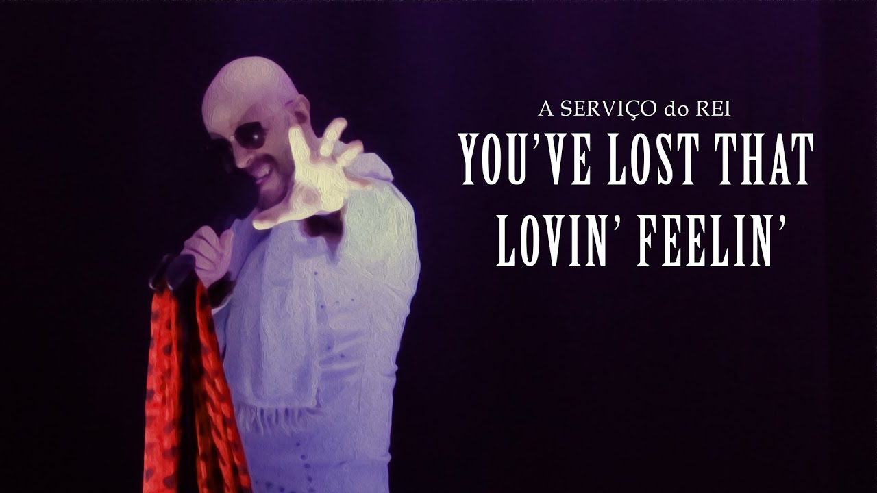 A Serviço do Rei   You've Lost That Lovin' Feelin'