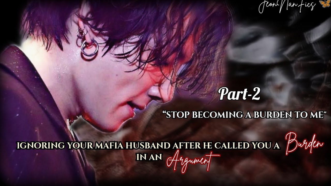 Part-2|| Ignoring your Mafia husband after he called you a burden in an argument |Jungkook FF||