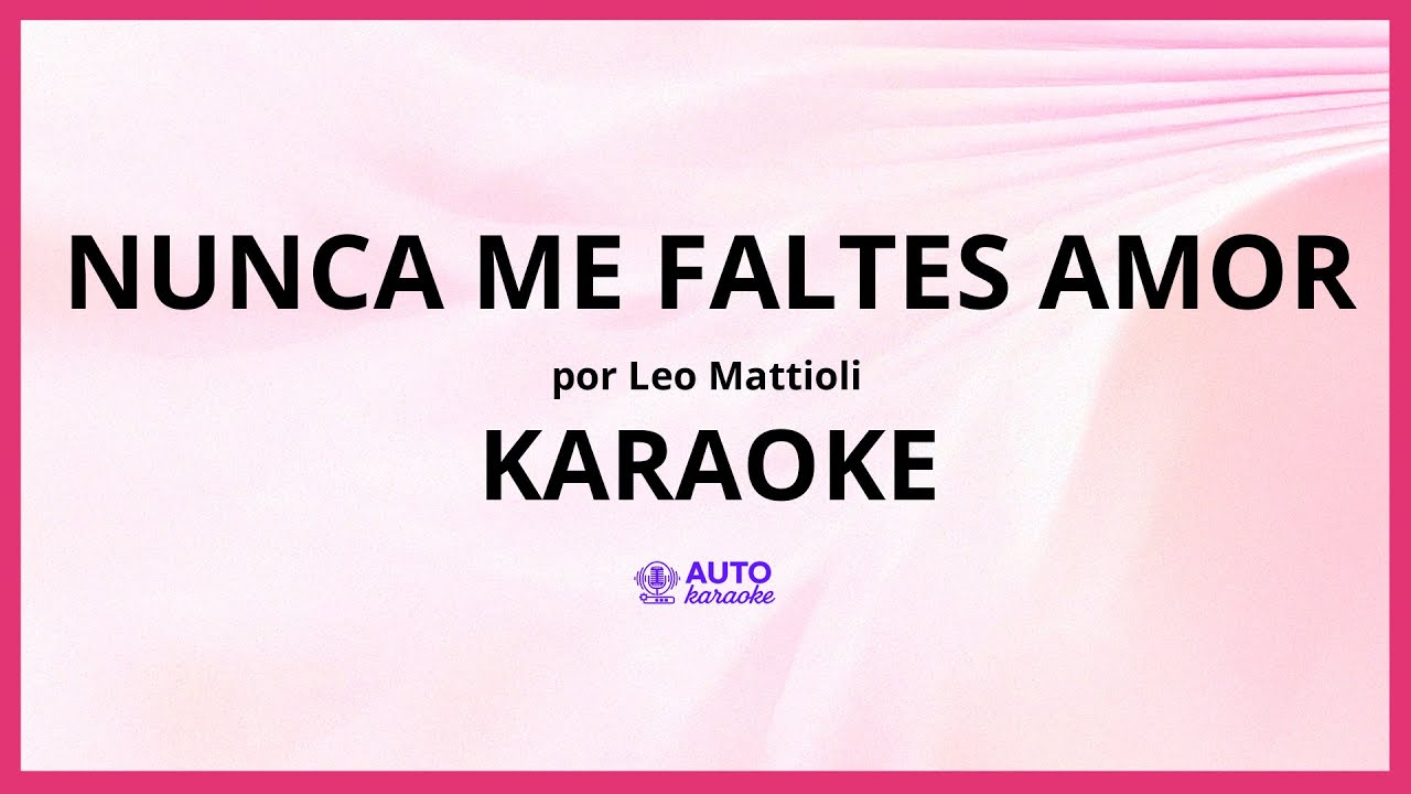 Leo Mattioli - Nunca Me Faltes Amor KARAOKE (tono original)