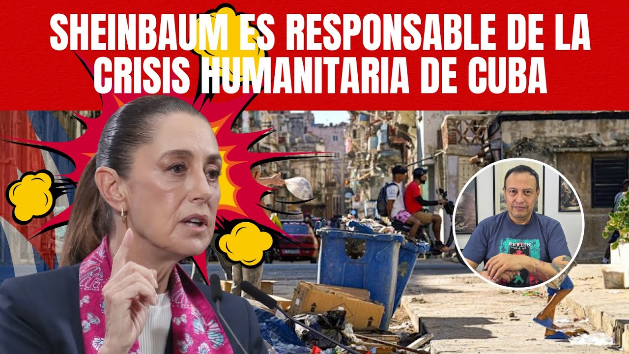 Claudia Sheinbaum es responsable de la crisis humanitaria que vive Cuba desde hace años