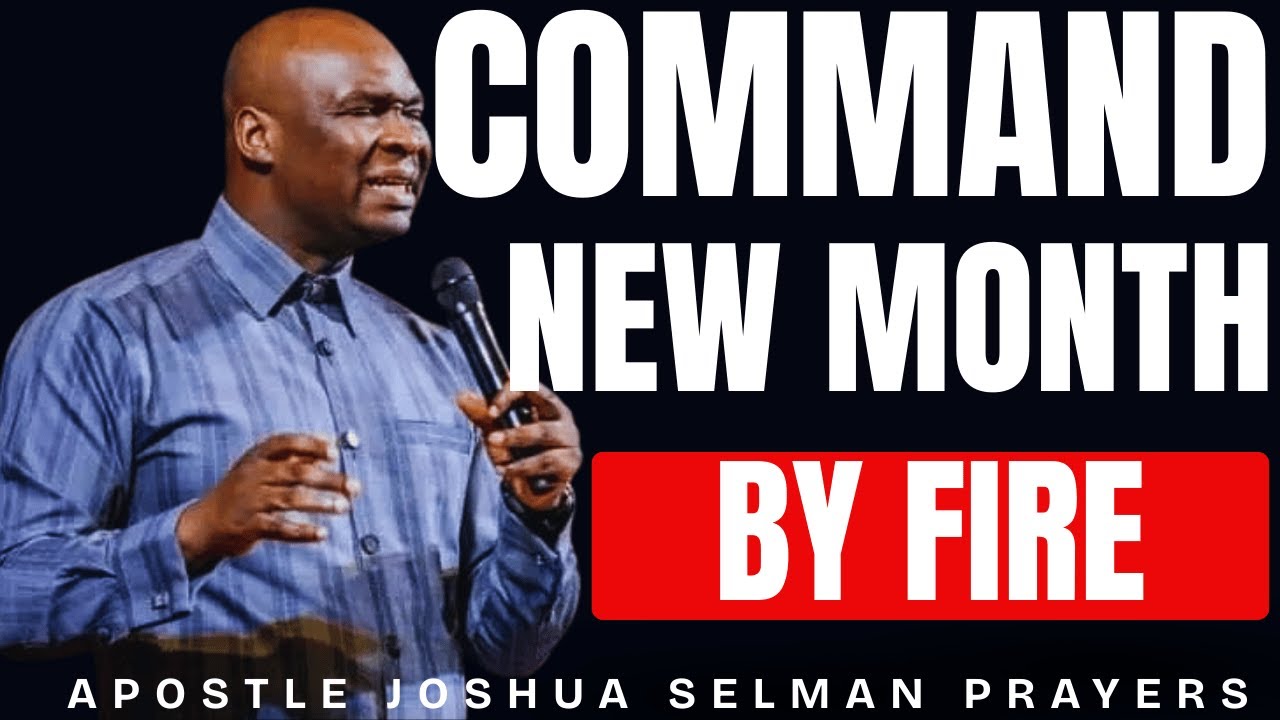 COMMAND THE NEW MONTH WITH FIRE | APOSTLE JOSHUA SELMAN