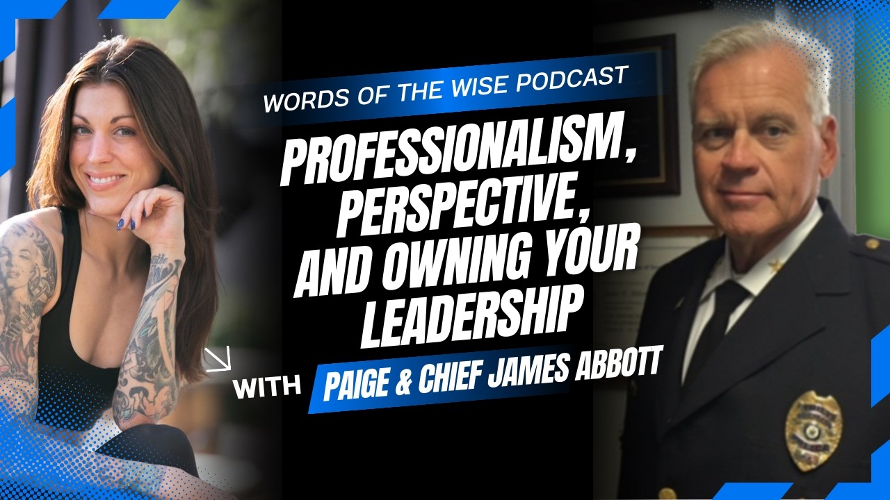 Words of the Wise Podcast: Chief James Abbott — Professionalism, Perspective, Owning Your Leadership
