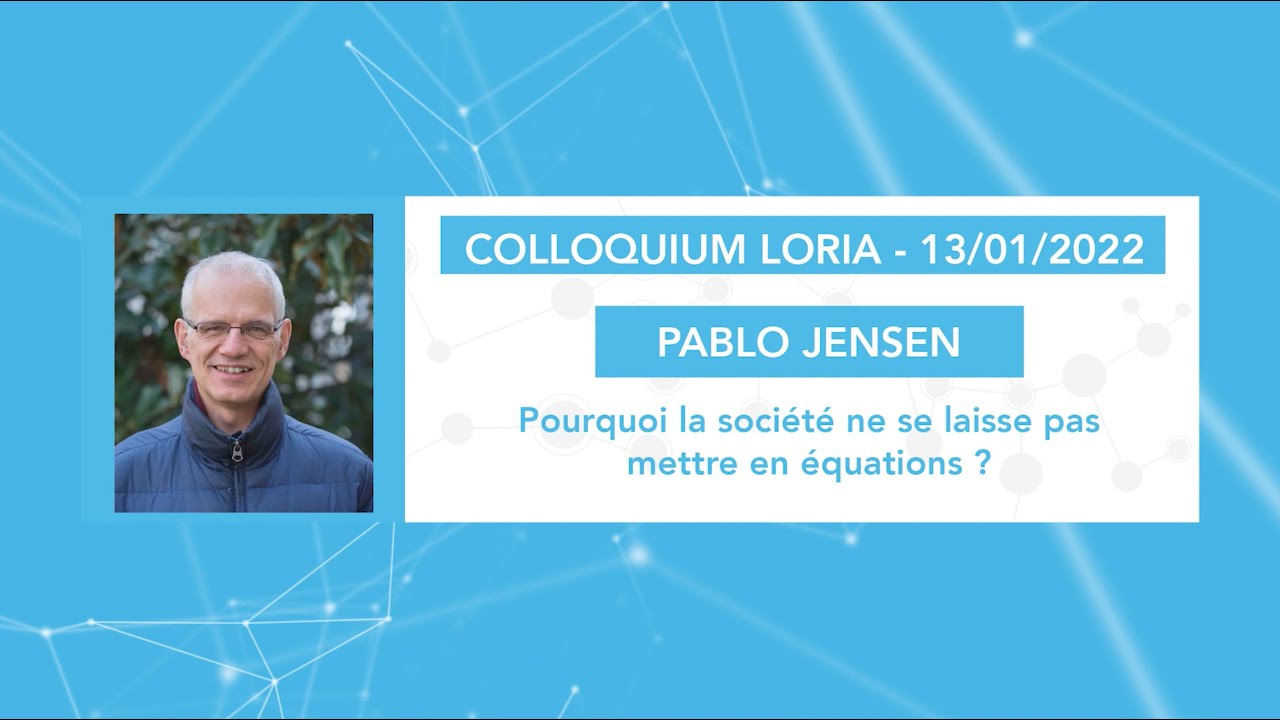 Colloquium Loria 2022 : Pourquoi la soci&eacute;t&eacute; ne se laisse pas mettre en &eacute;quations ? - Pablo Jensen