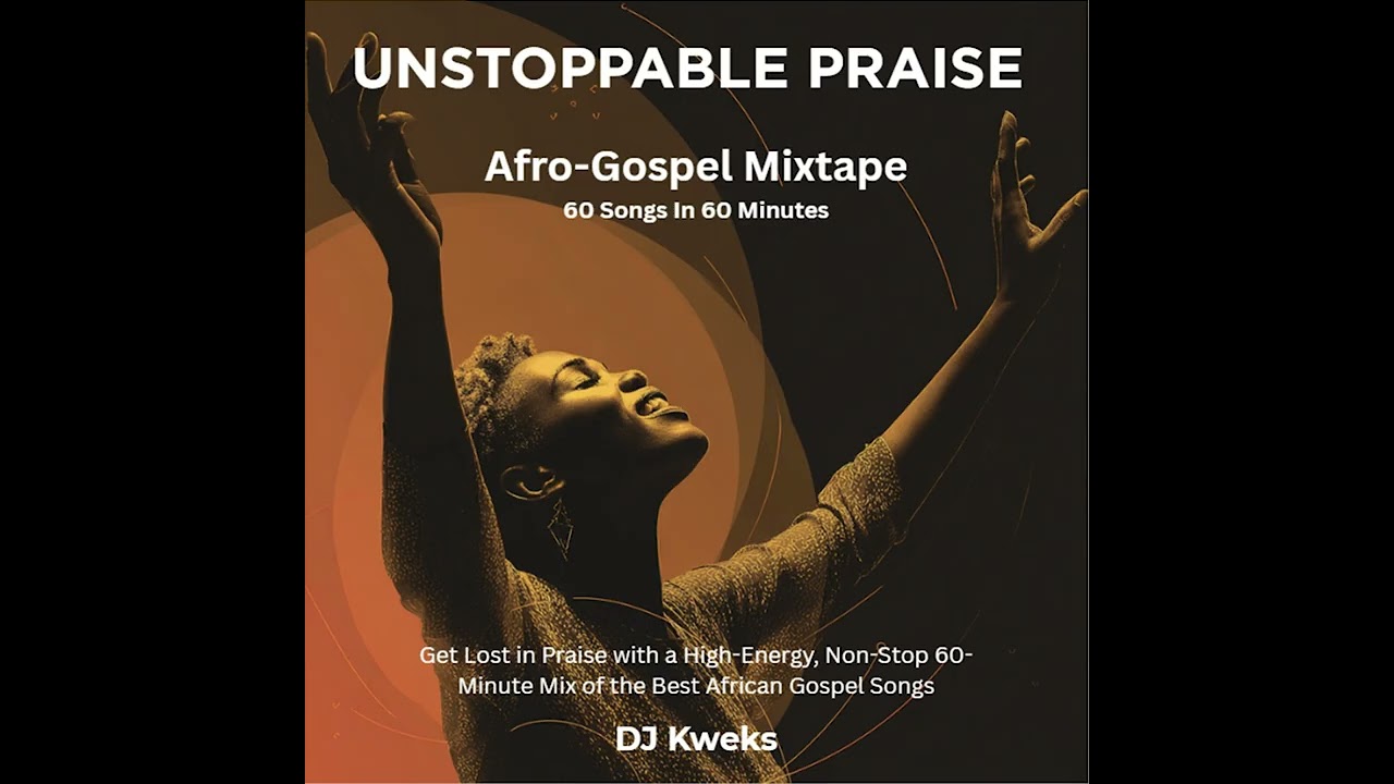 Unstoppable Praise Mix - African Gospel Mixtape - Top African Gospel Hits