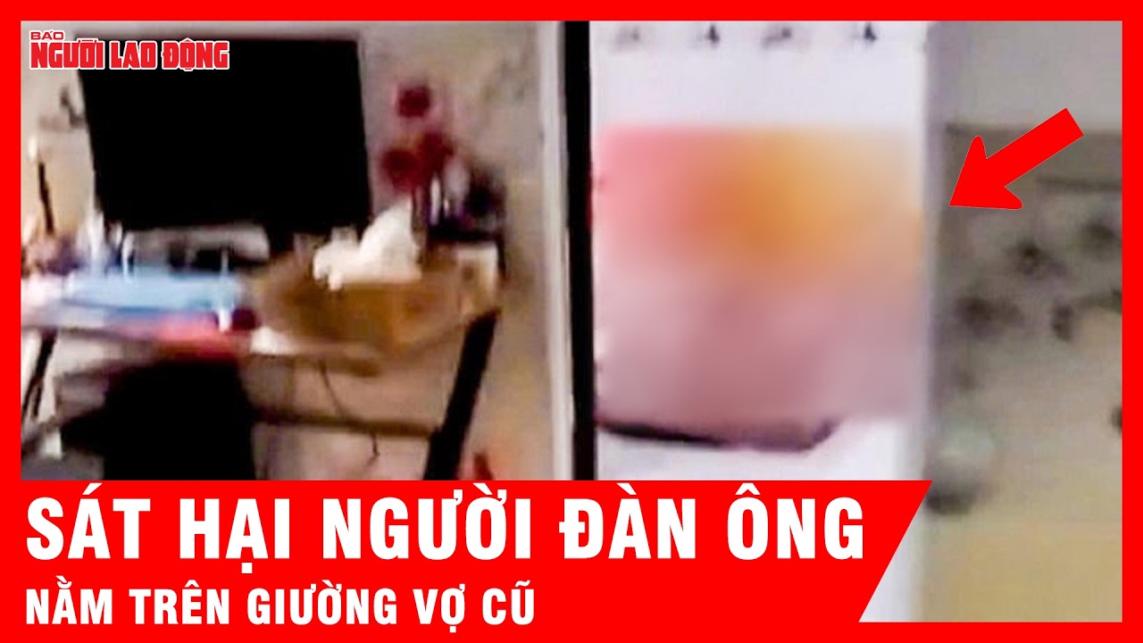 Ra tay sát hại người đàn ông nằm trên giường của vợ cũ sau chầu nhậu | Tin tức