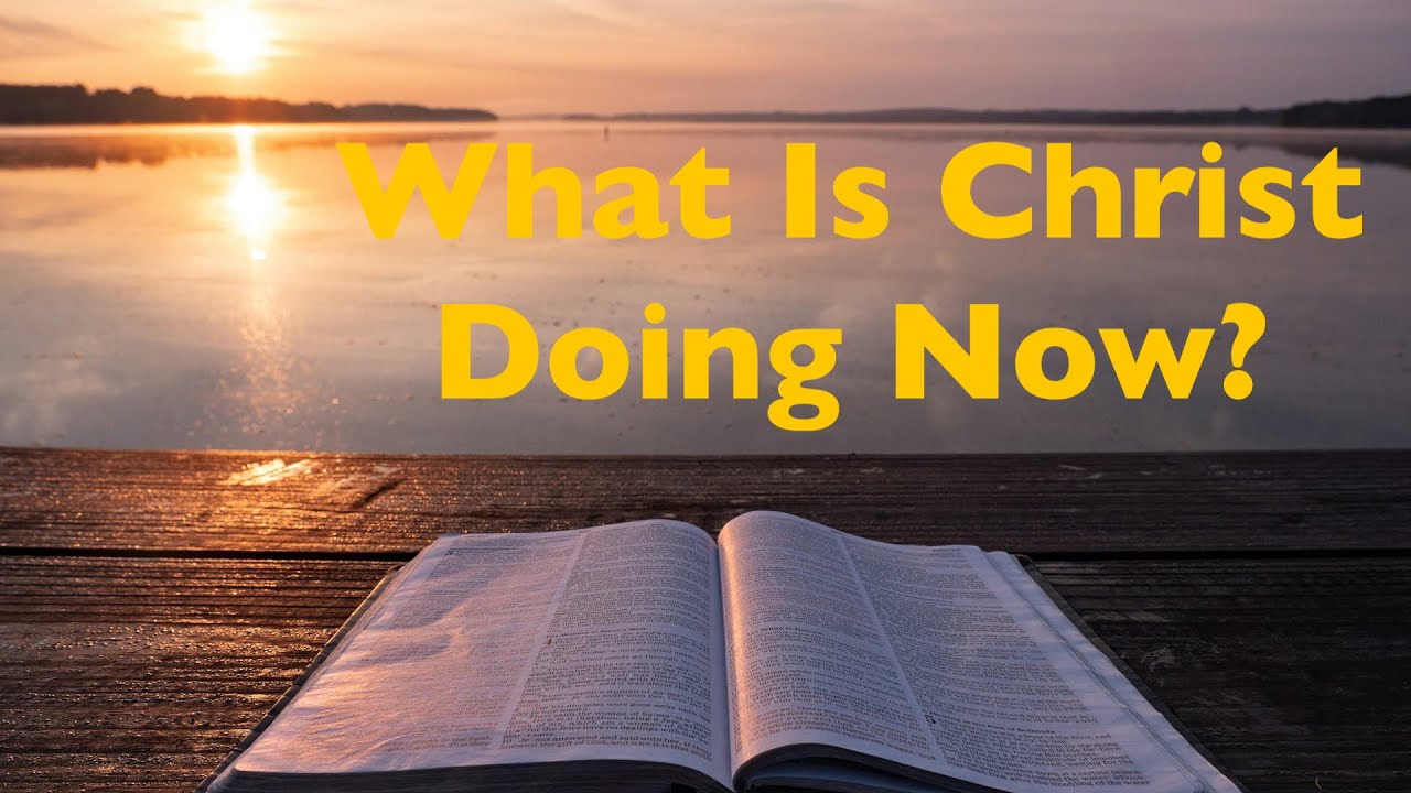What Is Christ Doing Now? - September 28, 2025