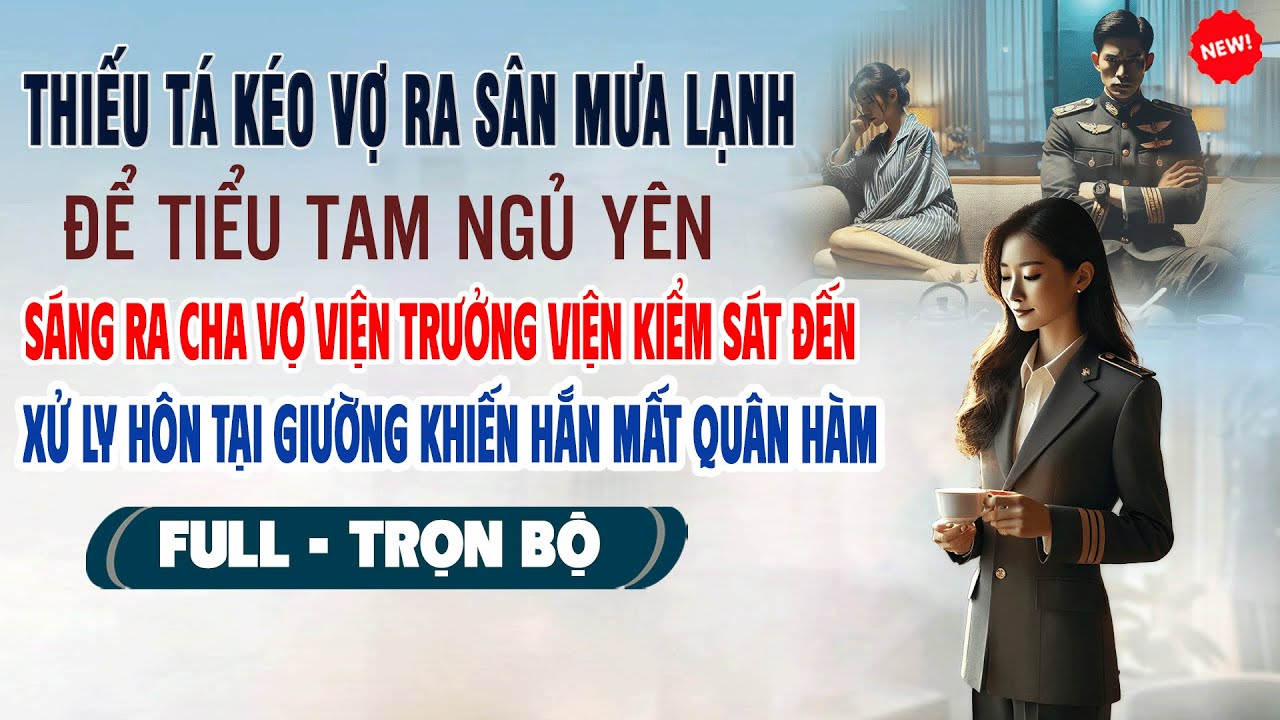 💖Truyện Ngôn Tình THIẾU TÁ KÉO VỢ RA SÂN MƯA LẠNH ĐỂ BỒ NGỦ YÊN Cha Vợ Viện Kiểm Sát Xử Ly Hôn