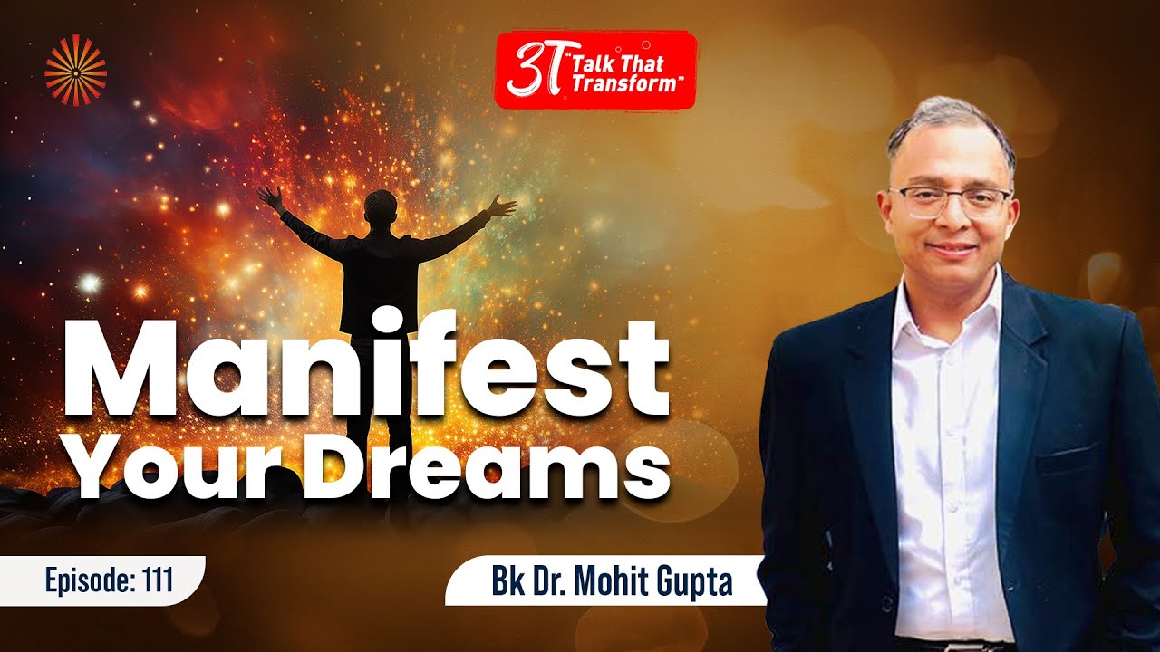 3T Episode 111: Manifest Your Dreams :  Bk Dr Mohit Gupta
