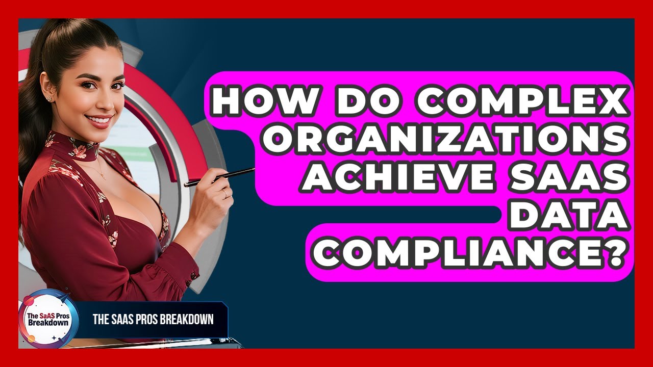 How Do Complex Organizations Achieve SaaS Data Compliance? - The SaaS Pros Breakdown