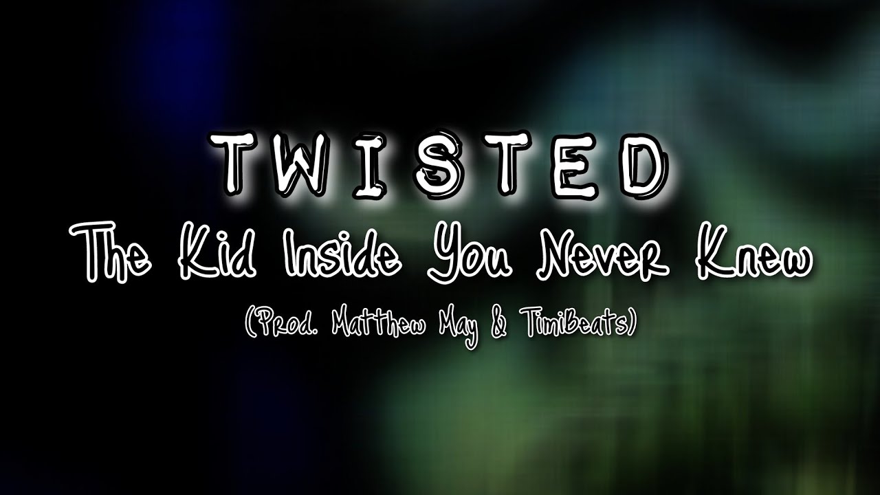 The Kid Inside You Never Knew - TWISTED (Prod Matthew May & TimiBeats)
