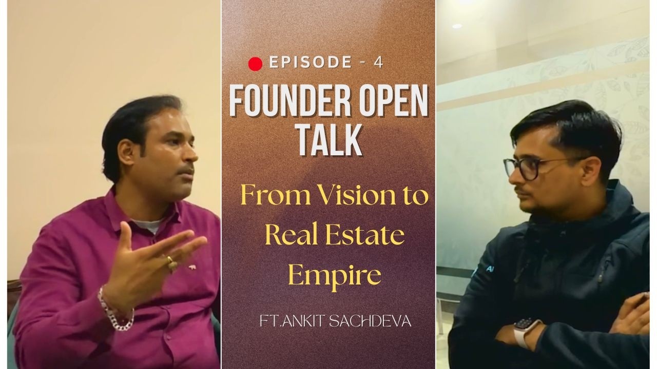From Vision to Real Estate Empire | ft. Ankit sachdeva | Founder Open Talk | Episode 4