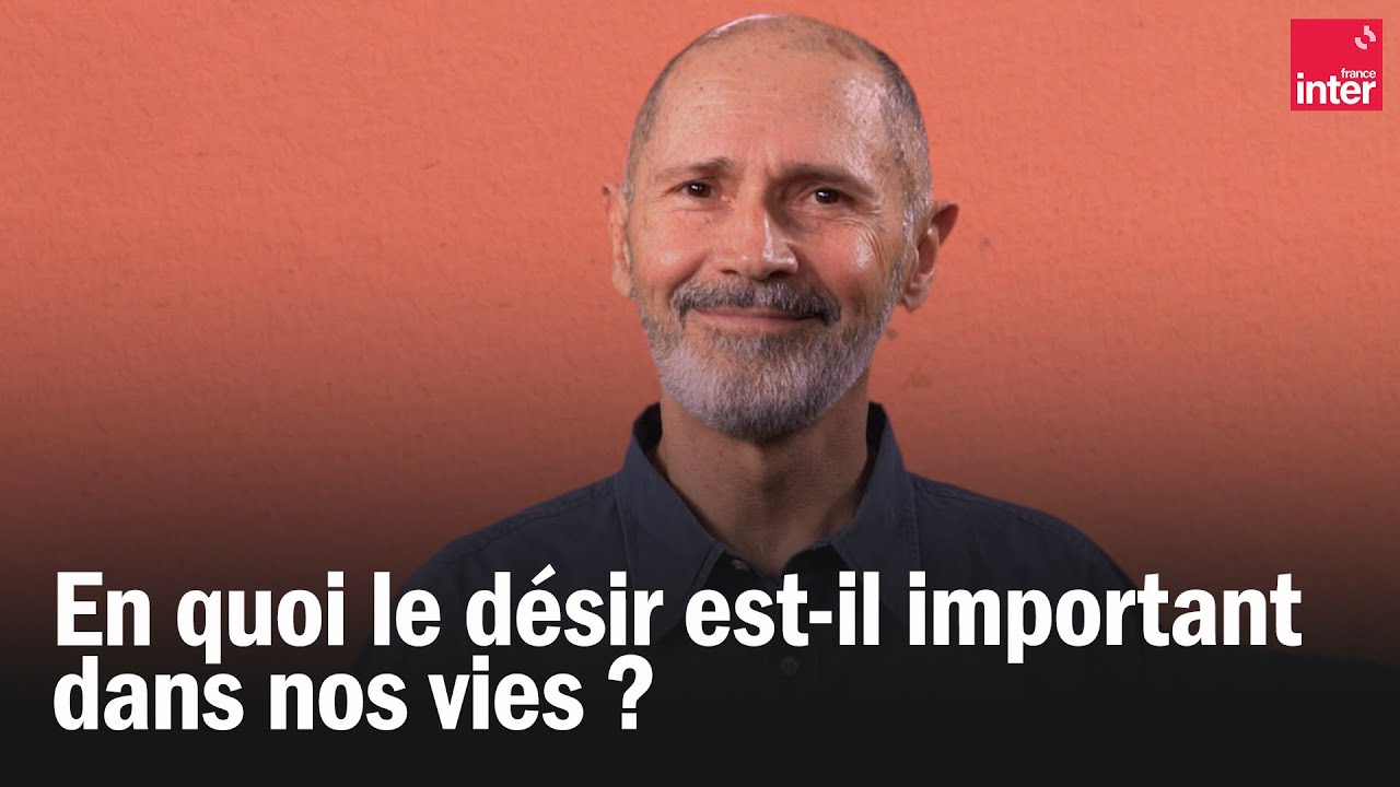 En quoi le désir est-il important dans nos vies - Christophe André