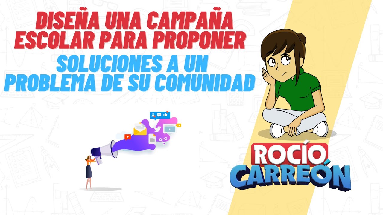 DISEÑA UNA CAMPAÑA ESCOLAR PARA PROPONER SOLUCIONES A UN PROBLEMA DE SU COMUNIDAD
