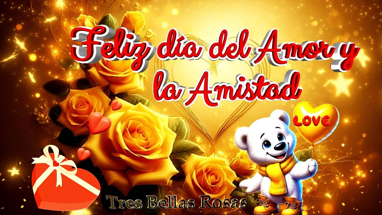 FELIZ D&Iacute;A DEL AMOR Y LA AMISTAD🎁🌹PARA TI 💝💐