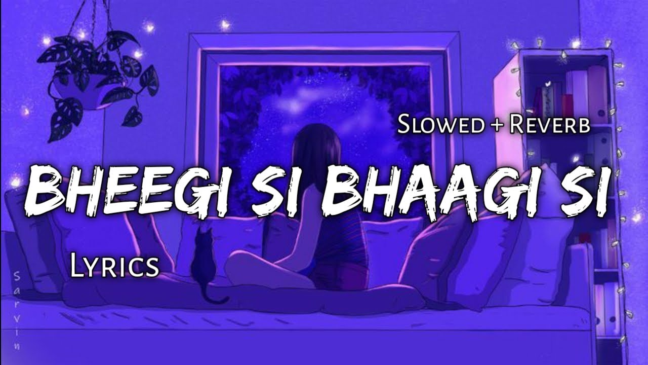 Bheegi Si Bhaagi Si - | Slowed + Reverb | Lyrics | Use Headphones 🎧🎧