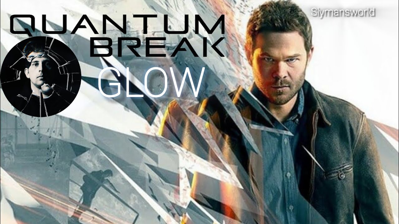 Quantum Break - Glow - Music Video (4K)