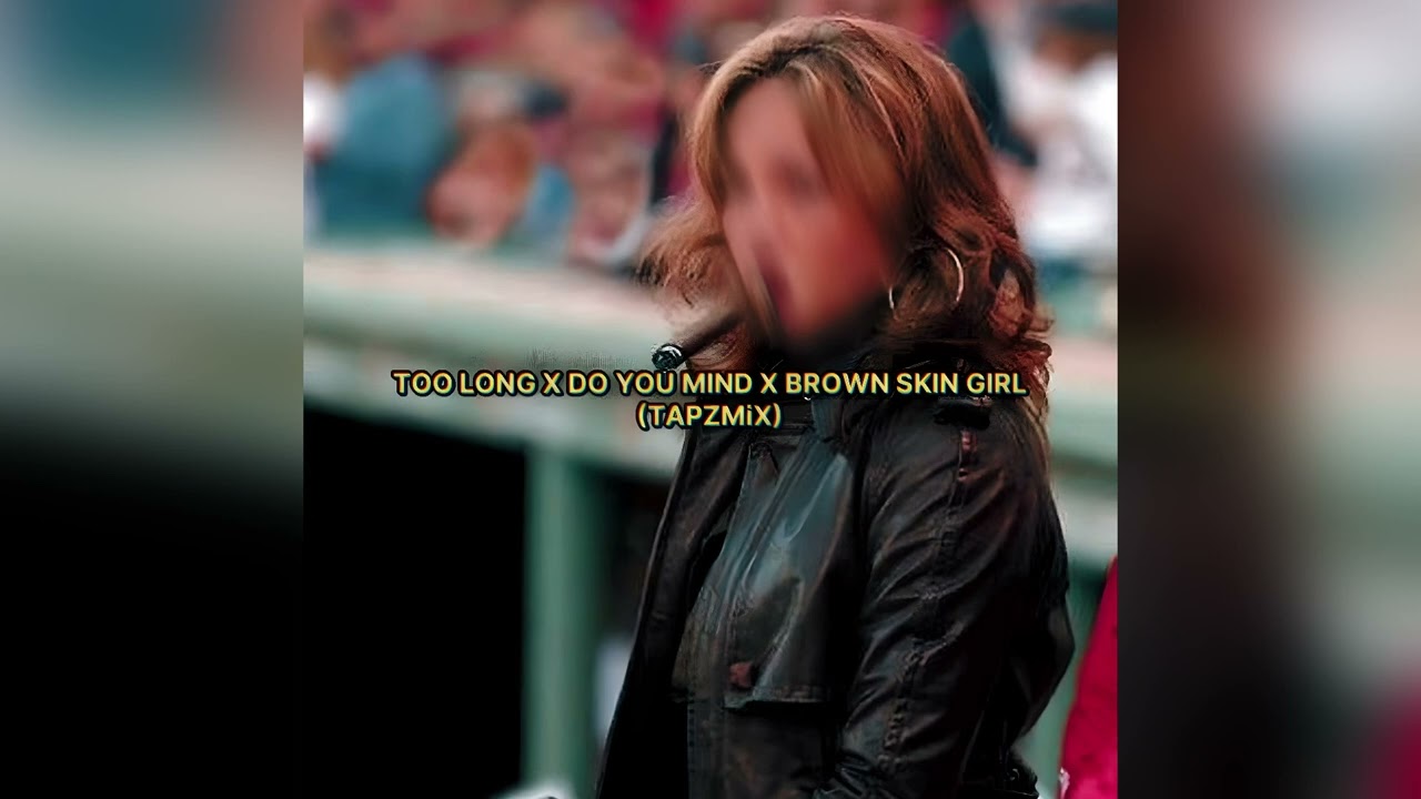 Too Long x Do You Mind x Brown Skin Girl (TAPZMIX) 