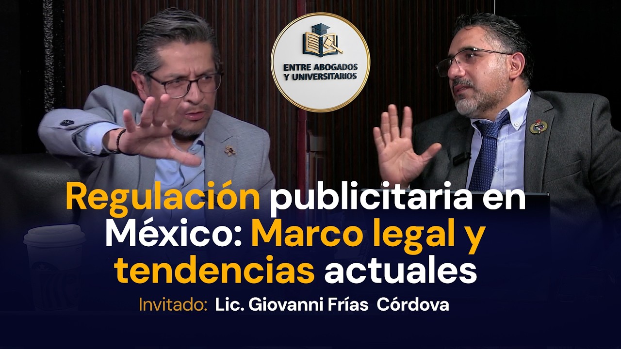 Regulación publicitaria en México: Marco legal y tendencias actuales/ ENTRE ABOGADOSY UNIVERSITARIOS