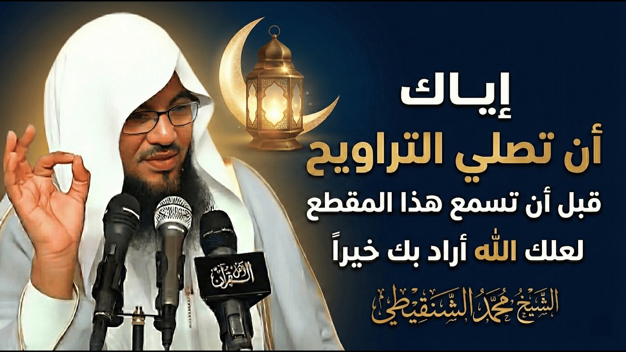 إياك أن تبدأ صلاة التراويح قبل سماع هذه الكلمات… قد يكون فيها نجاتك! – الشيخ الشنقيطي
