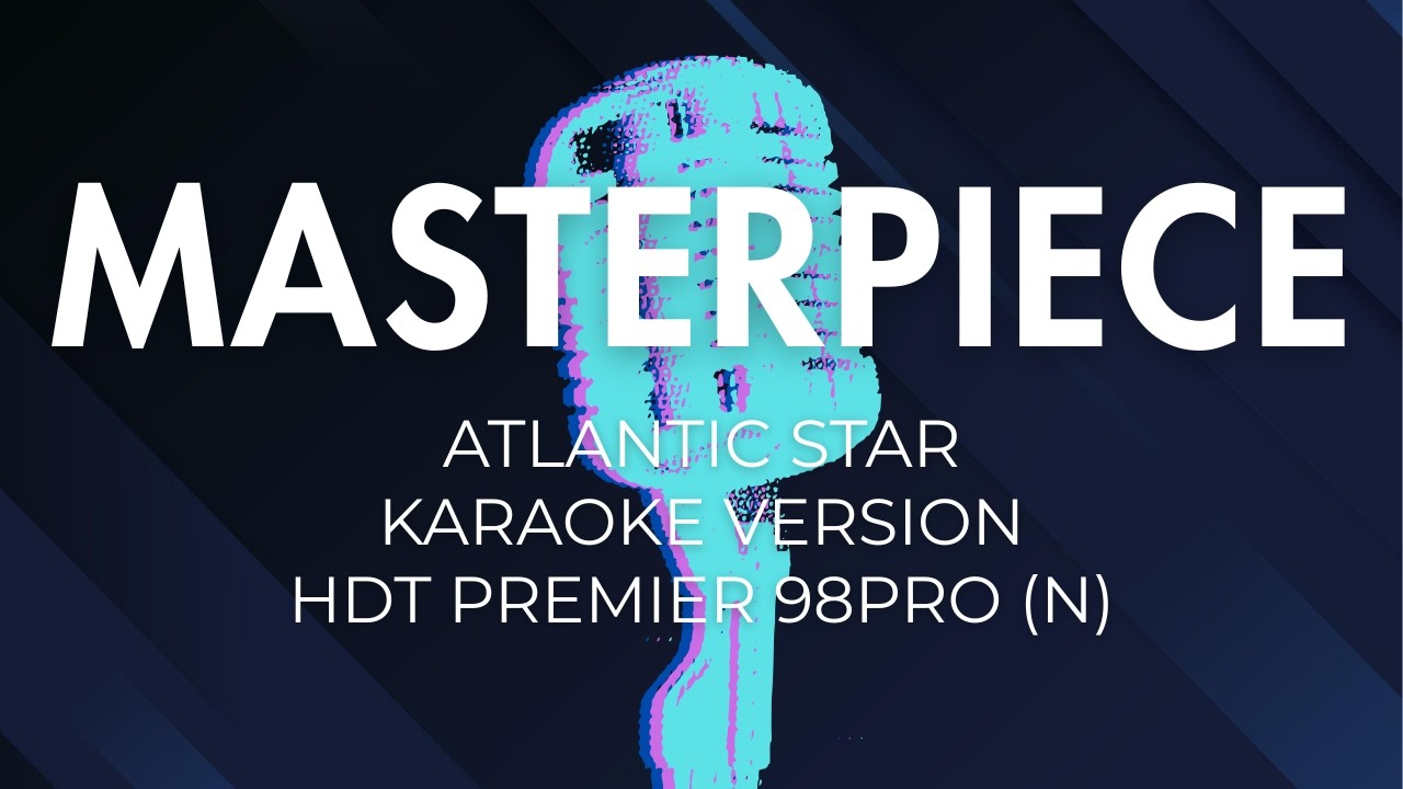 Masterpiece - Atlantic Star (Karaoke Version/HDT P98pro N)