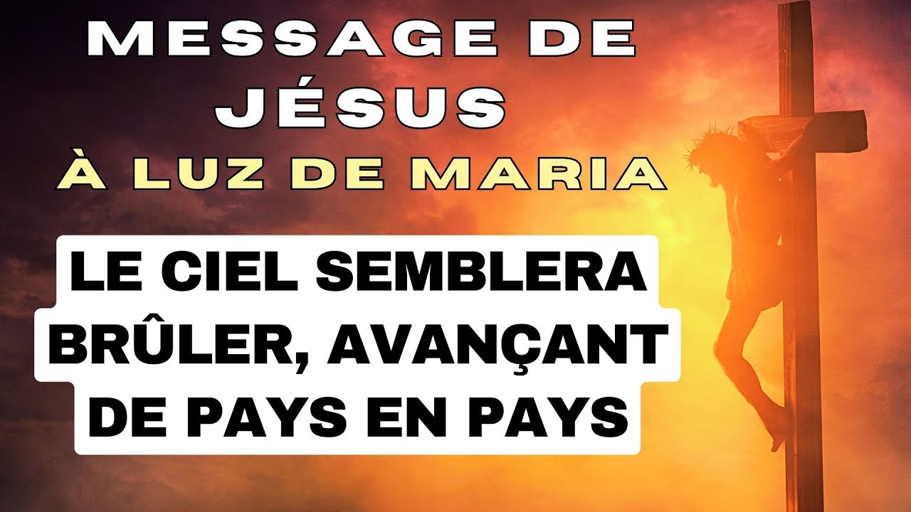 ✨ LE CIEL SEMBLERA BR&Ucirc;LER, AVAN&Ccedil;ANT DE PAYS EN PAYS ✨ Message de J&Eacute;SUS &agrave; Luz de Maria