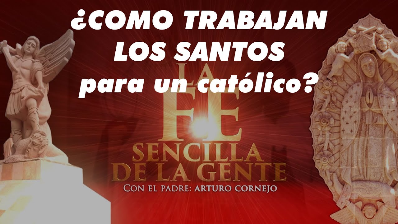 La FE Sencilla de la Gente - ¿COMO TRABAJAN LOS SANTOS para un católico? - Padre Arturo Cornejo