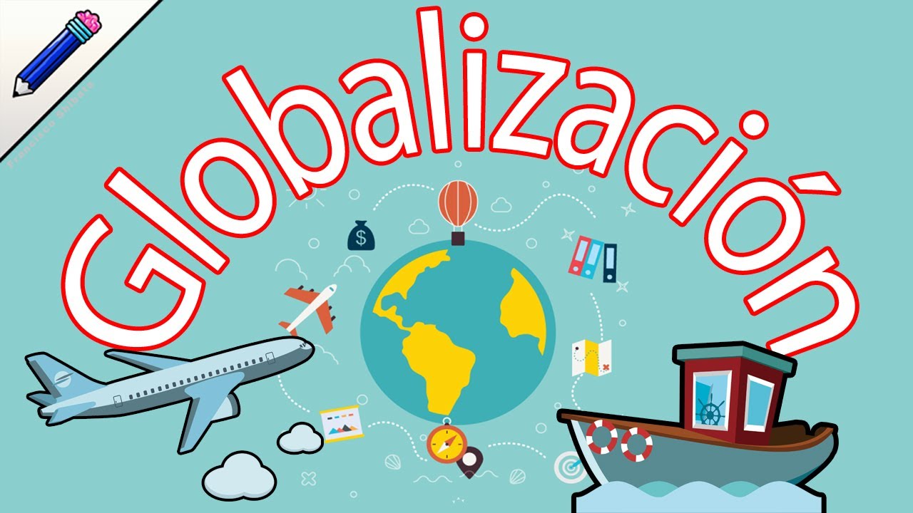 ¿Qué es la Globalización? ¿Consecuencias de la Globalización? Historia Pros y contras