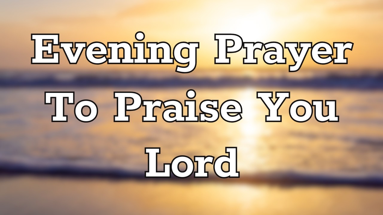 Praise You, Lord for Today | A Beautiful Evening Prayer of Thanksgiving