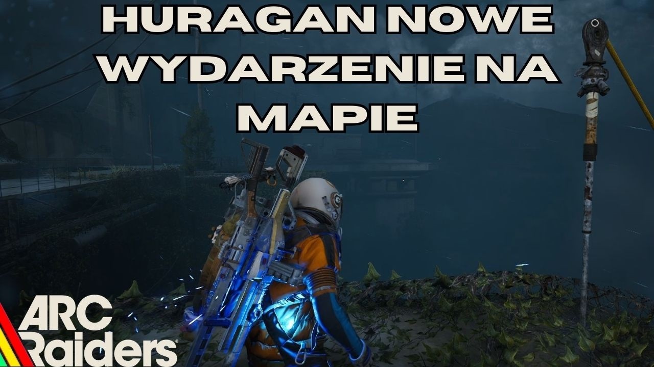 ARC RAIDERS - HURAGAN NOWE WYDARZENIE NA MAPIE