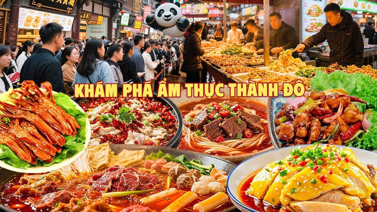 Khám phá ẩm thực Thành Đô, Trung Quốc - Nơi được mệnh danh là Thiên Đường Ẩm Thực của Trung Hoa