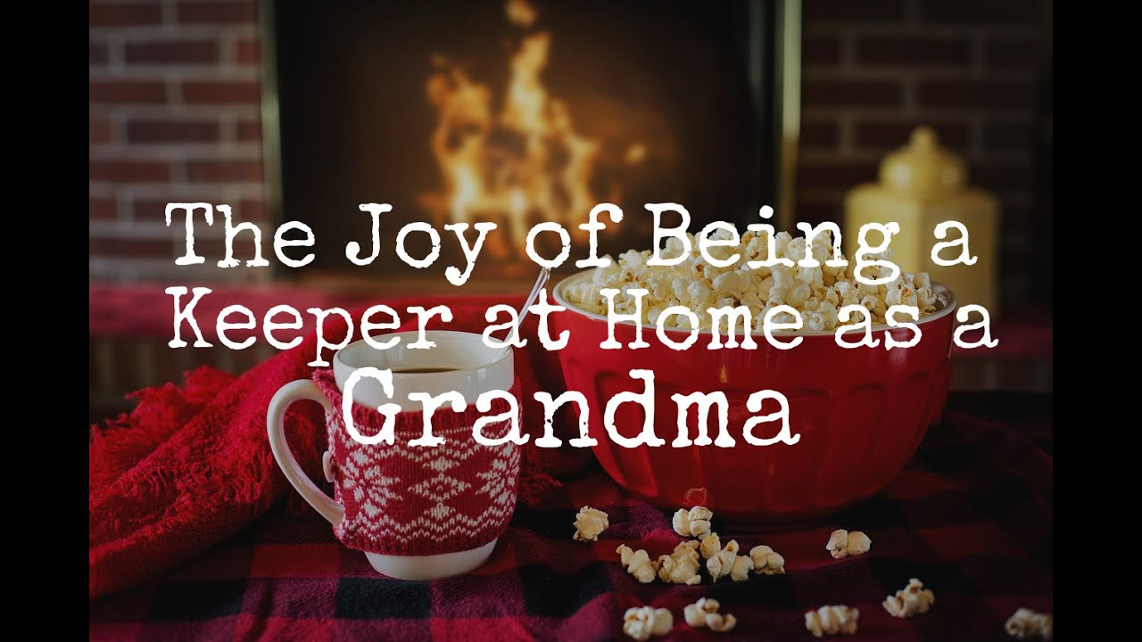 The Joy of Being a Keeper at Home as a Grandma