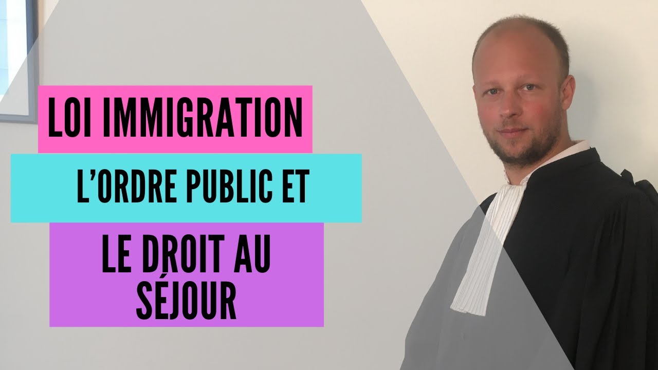 Loi immigration :  Ordre public et Droit au séjour