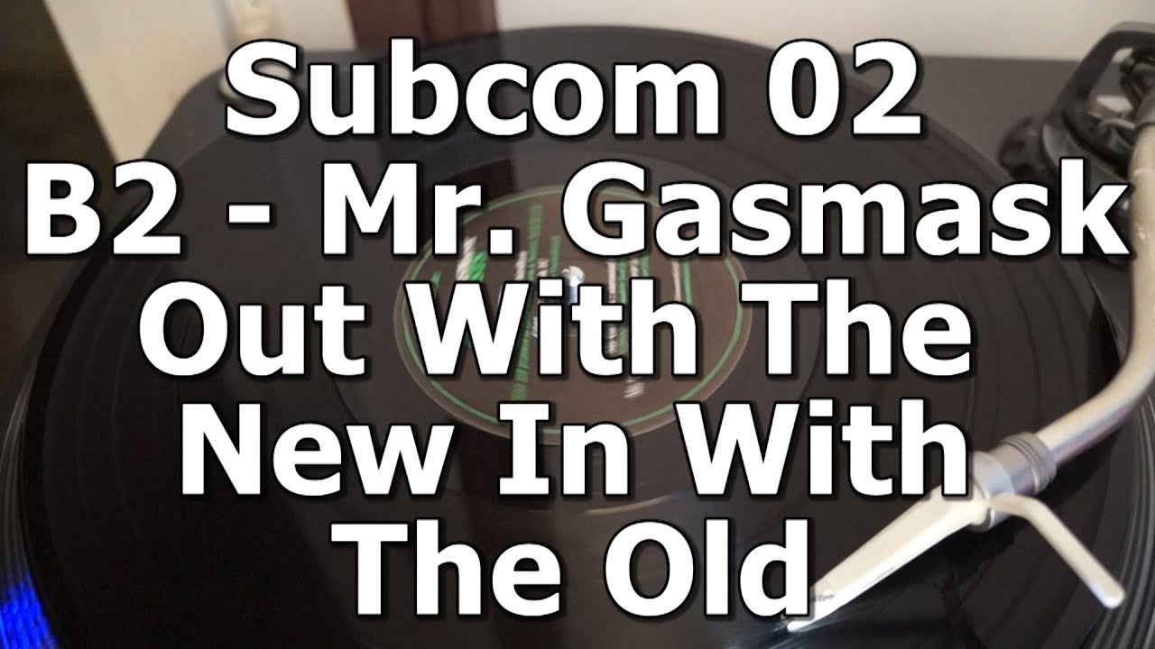 Subcom 02 - B2 - Mr. Gasmask - Out With The New In With The Old