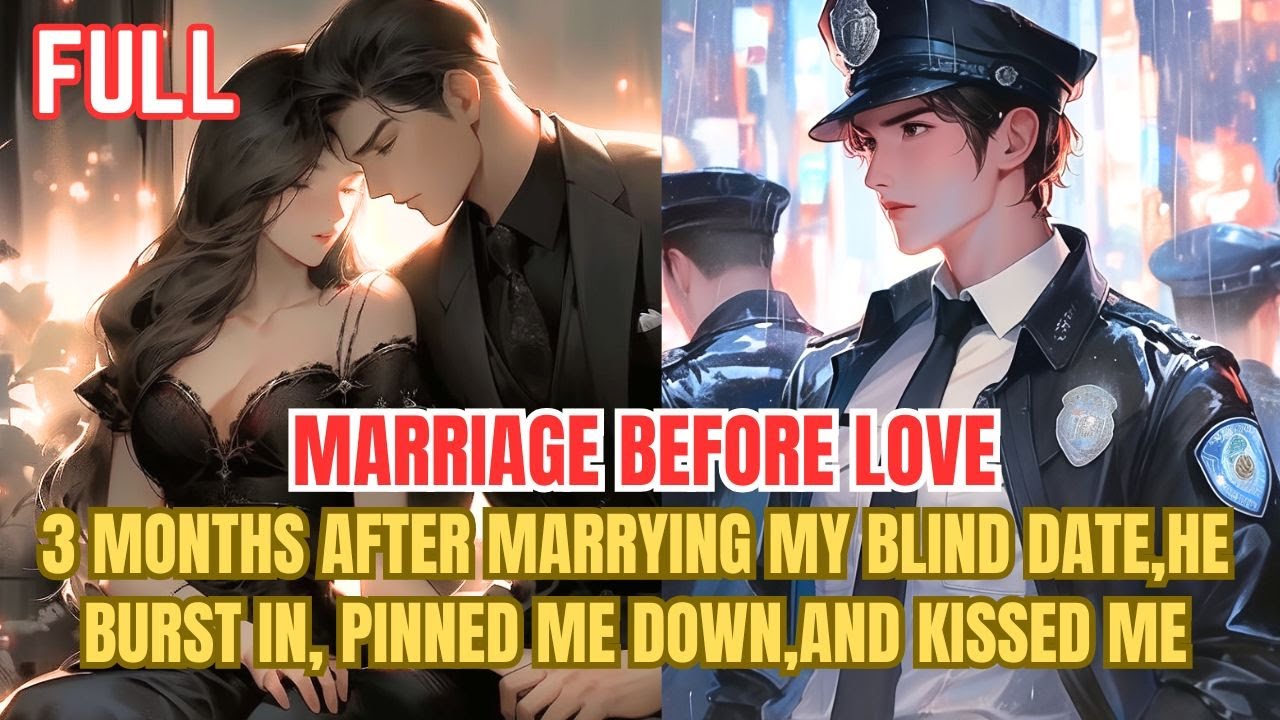 Marriage Before Love:3 months after marrying my blind date,he burst in, pinned me down,and kissed me