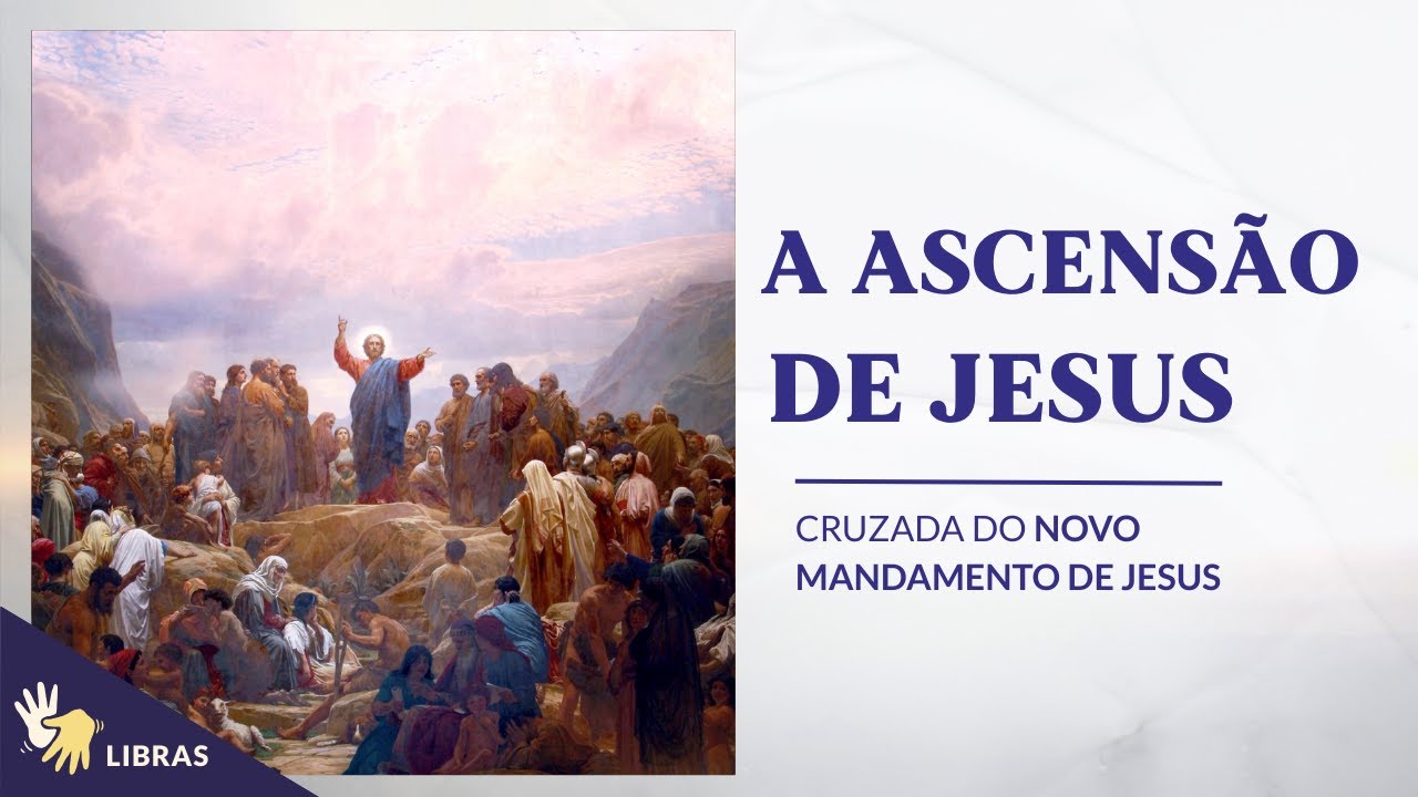 A ASCENSÃO DE JESUS | Cruzada do Novo Mandamento de Jesus