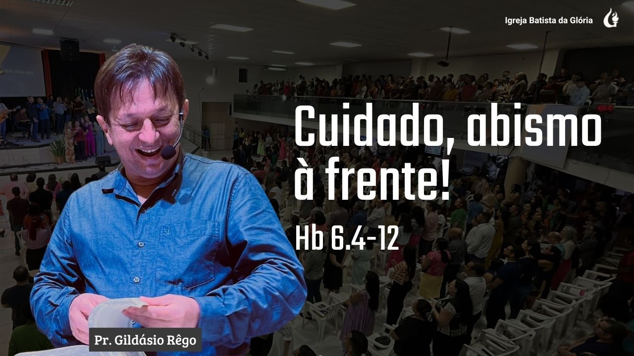 IBG Celebração | Cuidado, abismo à frente!  — Hebreus 6.4-12 | Pr. Gildásio Rêgo