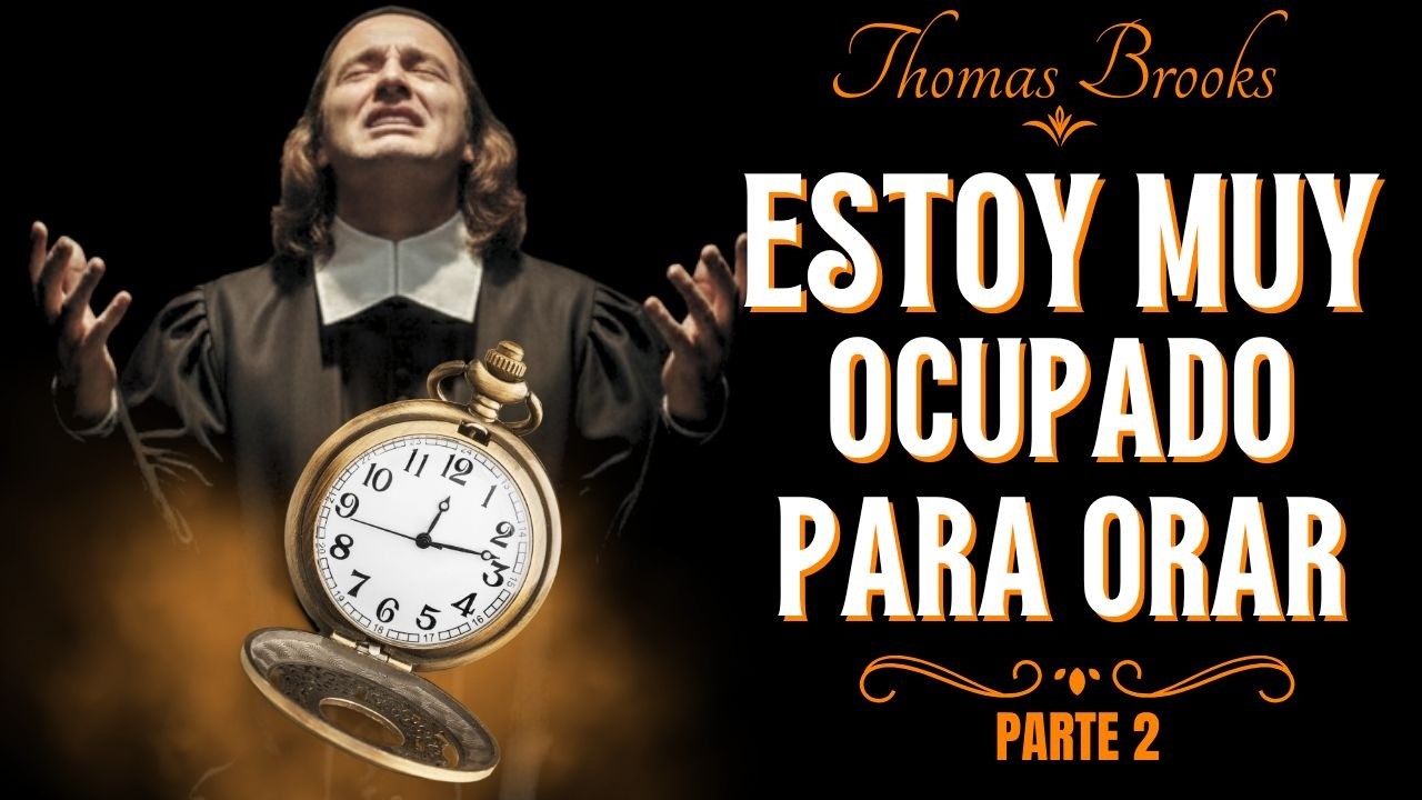 !CUIDADO CON ESTAR TAN OCUPADO PARA LA ORACIÓN! - Sermones Clásicos Puritanos