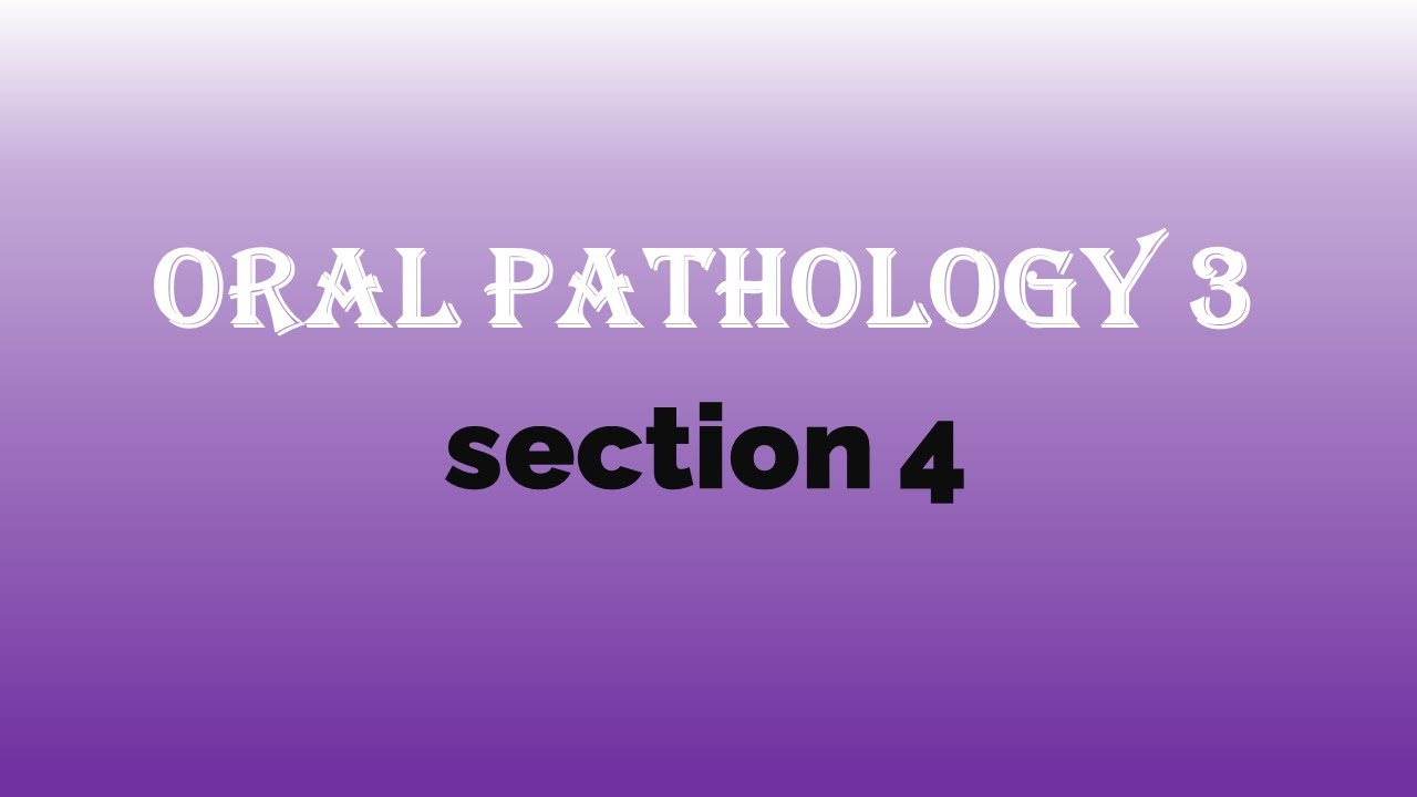 Oral Pathology 3 - section 4