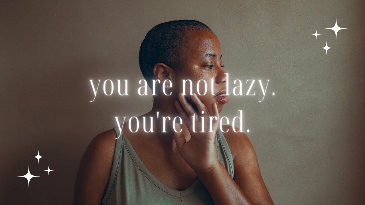 you're not lazy; you're tired // get rid of shame around rest