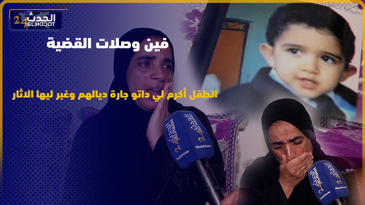 الحدث 24 تعود مرة أخرى الى بيت الطفل أكرم لي داتو جارة ديالهم وغبر ليها الاثار وها فين وصلات القضية