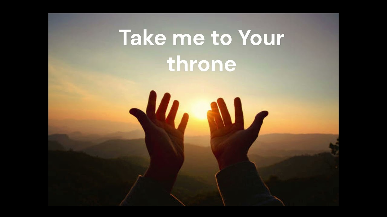 Take me to Your throne