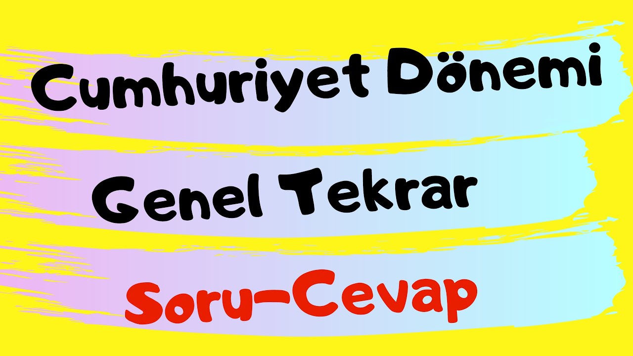 CUMHURİYET DÖNEMİ GENEL TEKRAR / SORU- CEVAP