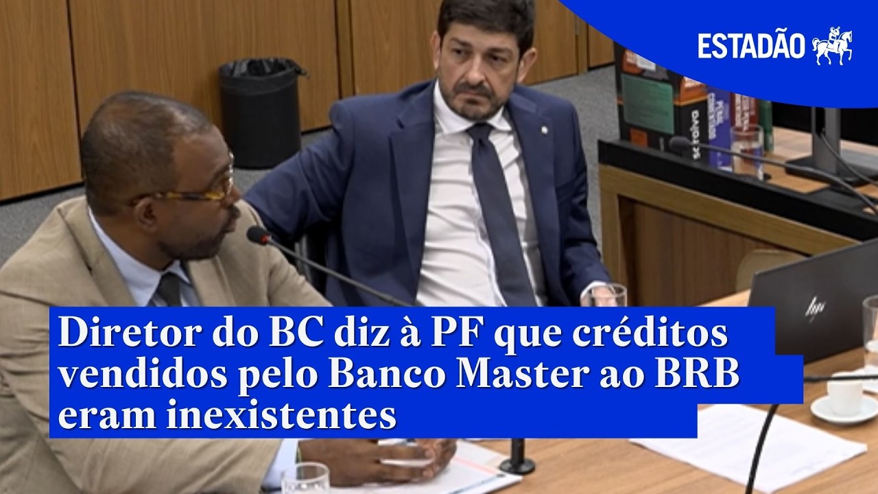 Diretor do BC diz à PF que créditos vendidos pelo Banco Master ao BRB eram inexistentes
