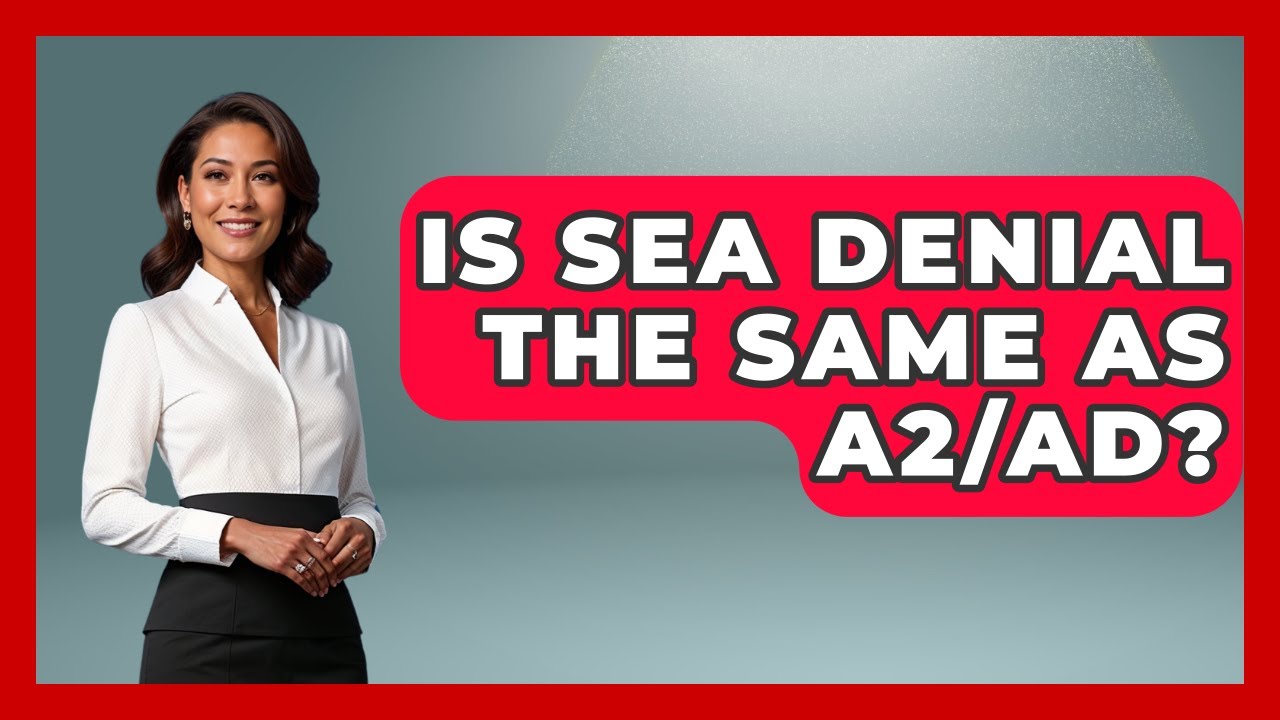 Is Sea Denial The Same As A2/AD? - Tactical Warfare Experts