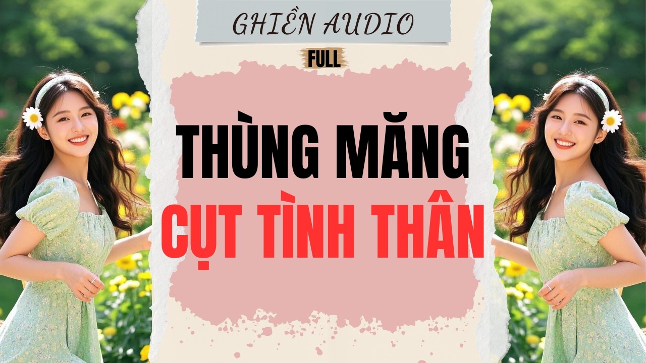 Truyện Audio | THÙNG MANG CỤT TÌNH THÂN (FULL) - GHIỀN AUDIO