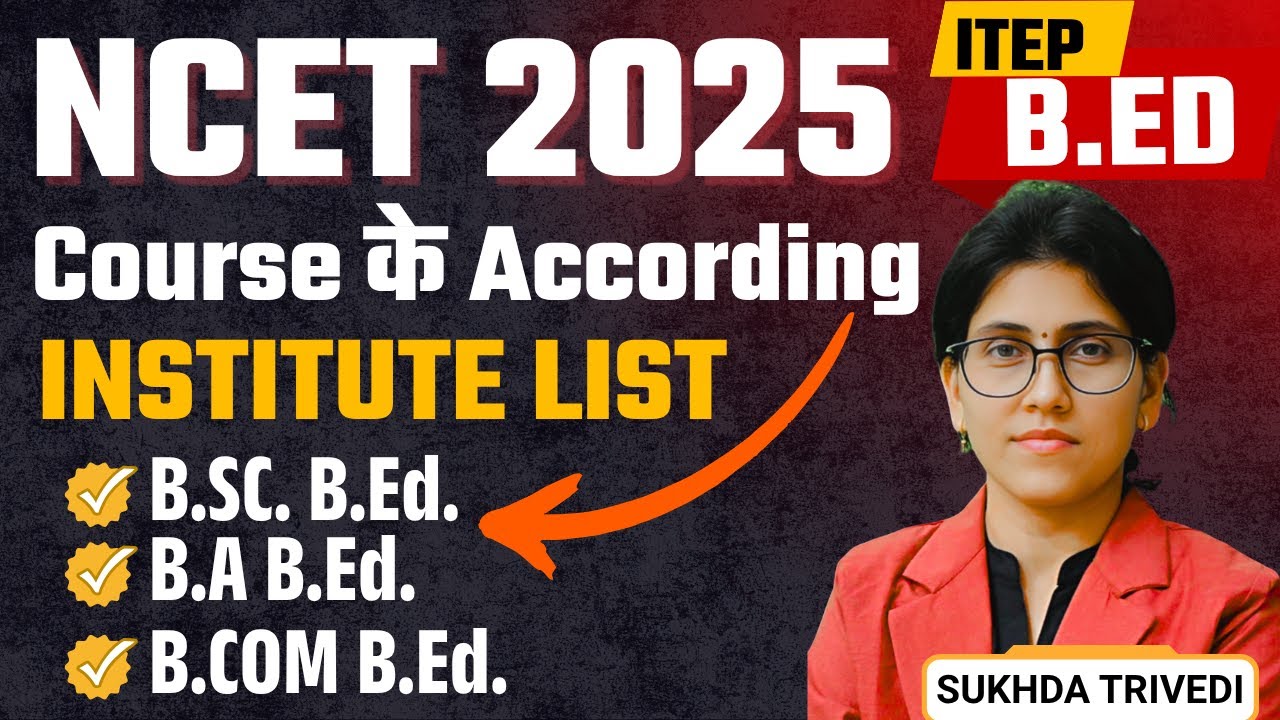 NCET 2025 MOST IMPORTANT COUNSELLING STEPS & COURSE WISE COLLEGE LIST | ITEP B.ED. ADMISSION 2025