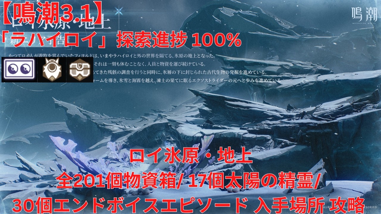 【鳴潮3.1】「ラハイロイ」探索進捗100% ロイ氷原・地上 全201個宝箱（物資箱・秘蔵箱）/17個太陽の精霊/ 30個エンドボイスエピソード 入手場所 攻略 【Wuthering Waves】
