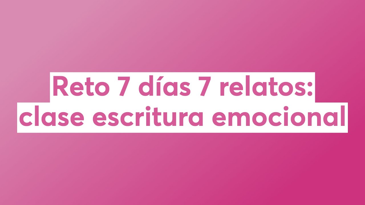 Reto 7 días 7 relatos: clase escritura emocional