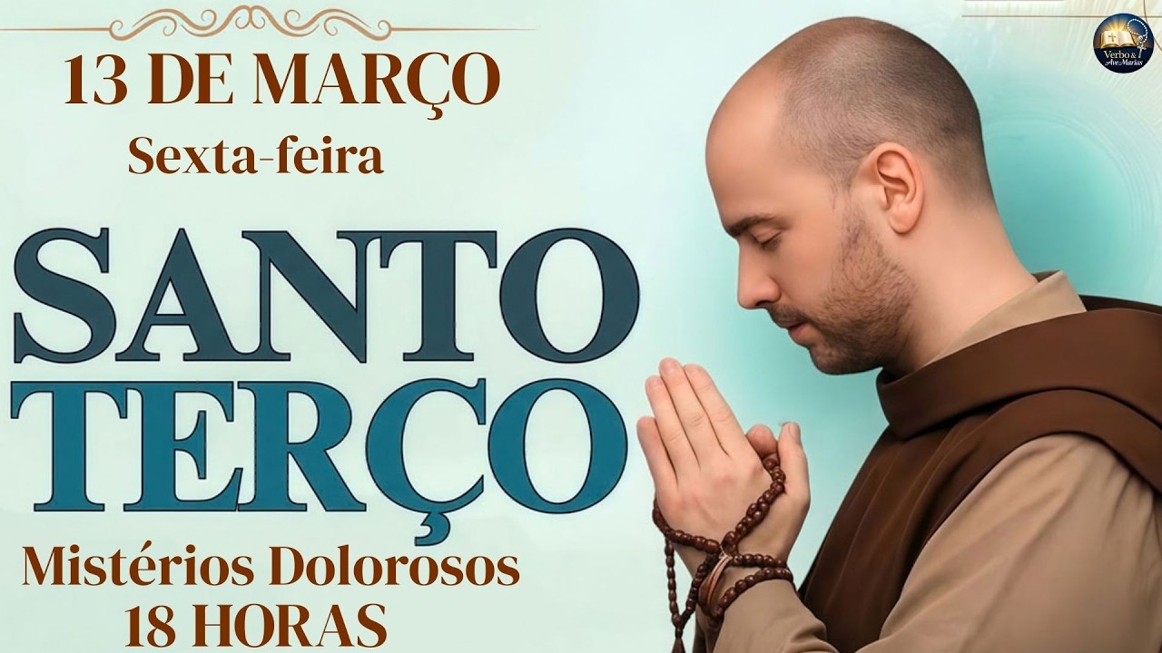 TERÇO DE HOJE - 13/03/2026 - SEXTA-FEIRA: MISTÉRIOS DOLOROSOS - 18 HORAS !!!