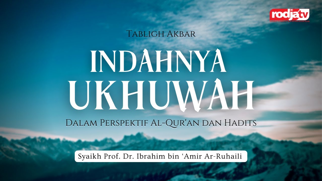 Tabligh Akbar: Indahnya Ukhuwah - Syaikh Prof. Dr. Ibrahim bin ‘Amir Ar-Ruhaili